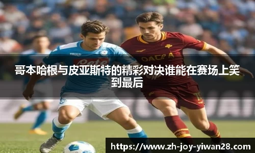 哥本哈根与皮亚斯特的精彩对决谁能在赛场上笑到最后