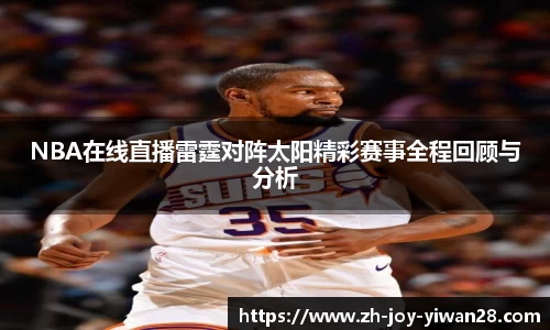 NBA在线直播雷霆对阵太阳精彩赛事全程回顾与分析